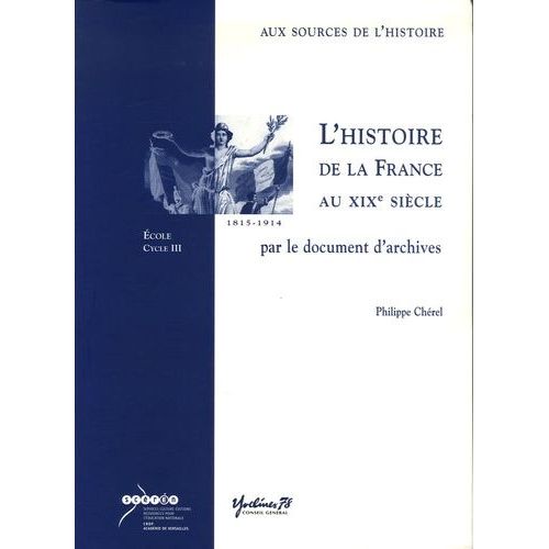 L'histoire De La France Au Xixe Siècle Par Le Document D'archives - Ecole Cycle 3 (1 Cd-Rom)