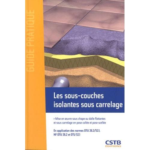 Les Sous-Couches Isolantes Sous Carrelage - Mise En Oeuvre Sous Chape Ou Dalle Flottantes Et Sous Carrelage En Pose Collée Et Pose Scellée