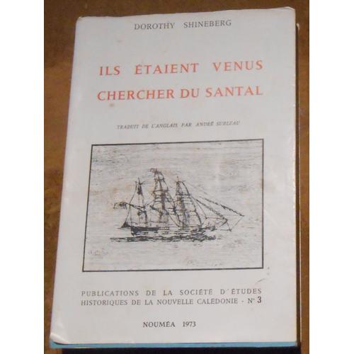 Ils Etaient Venus Chercher Du Santal Etude Sur Le Trafic De Bois De Santal En Nouvelle-Calédonie Et Aux Nouvelles-Hébrides De 1830 À 1865