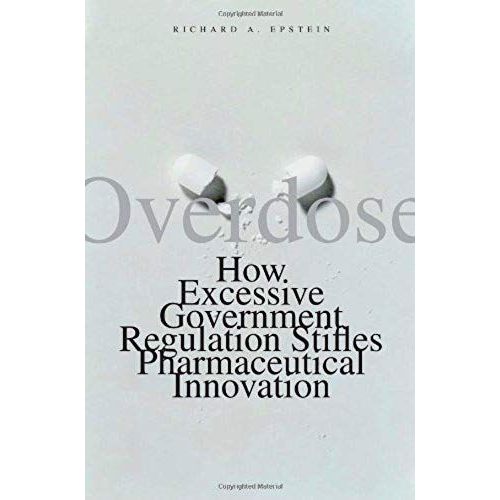 Overdose: How Excessive Government Regulation Stifles Pharmaceutical Innovation