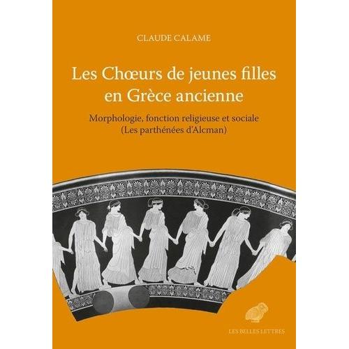 Les Choeurs De Jeunes Filles En Grèce Ancienne - Morphologie, Fonctions Religieuses Et Sociales (Les Parthénées D?Alcman)