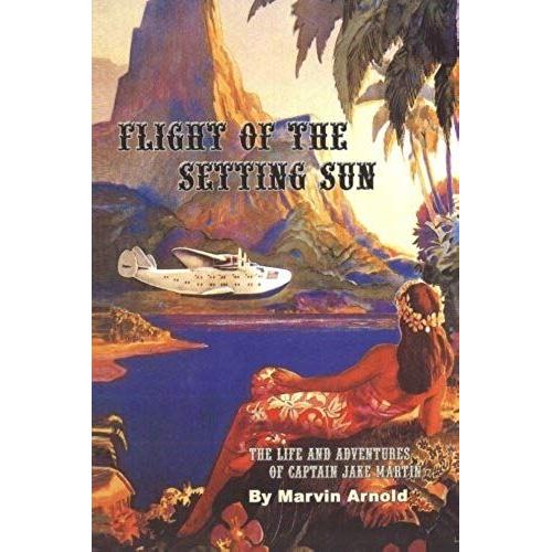 Flight Of The Setting Sun: The Life And Adventures Of Captain Jake Martin