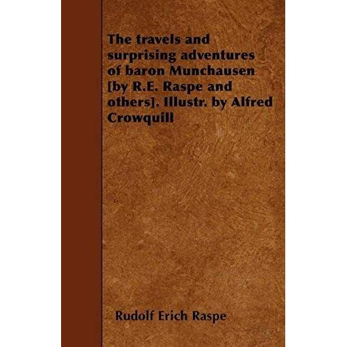 The Travels And Surprising Adventures Of Baron Munchausen [By R.E. Raspe And Others]. Illustr. By Alfred Crowquill