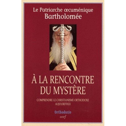 A La Rencontre Du Mystère - Comprendre Le Christianisme Orthodoxe Aujourd'hui