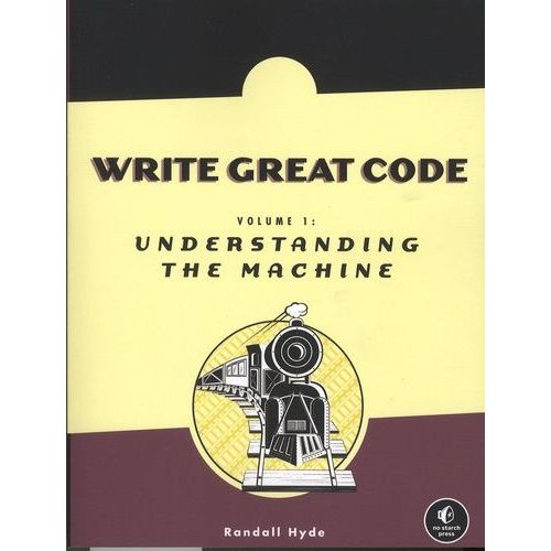 Write Great Code - Volume 1, Understanding The Machine