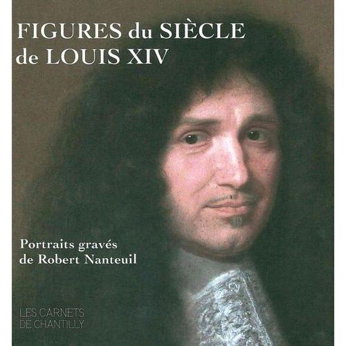 Figures Du Siècle De Louis Xiv - Portraits Gravés De Robert Nanteuil (V. 1623-1678)