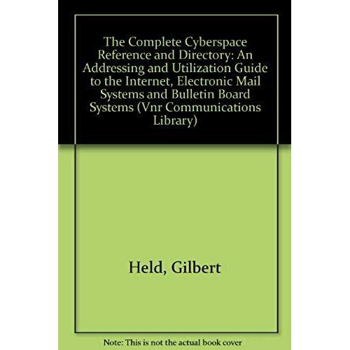 The Complete Cyberspace Reference And Directory: An Addressing And Utilization Guide To The Internet, Electronic Mail Systems, And Bulletin Board Sy (Vnr Communications Library)