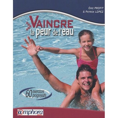 Vaincre La Peur De L'eau - 60 Exercices Progressifs