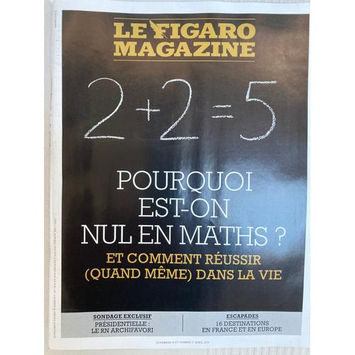 Le Figaro Magazine 24782 Et 24783 Des 26 Et 27 Avril 2024: « 2+2=5 Pourquoi Est-On Nul En Maths? Et Comment Réussir ( Quand Meme )Dans La Vie