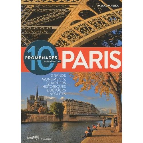 10 Promenades Pour Découvrir Paris - Grands Monuments, Quartiers Historiques & Détours Insolites