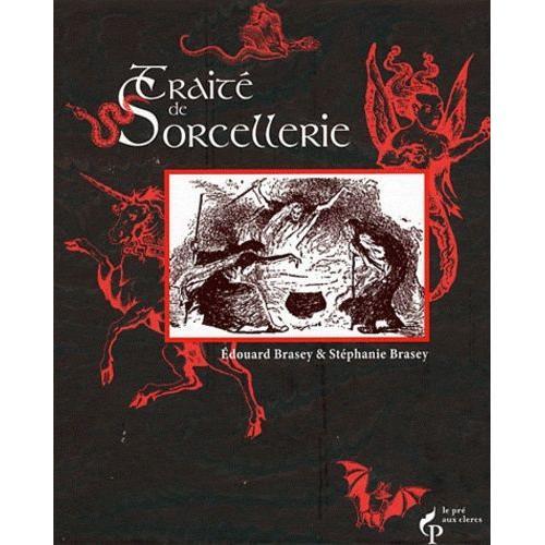 Traité De Sorcellerie - Suivi D'autres Traîtés Fameux Et Textes Sulfureux Consacrés Aux Sorciers Et Sorcières Adeptes De La Magie Noire