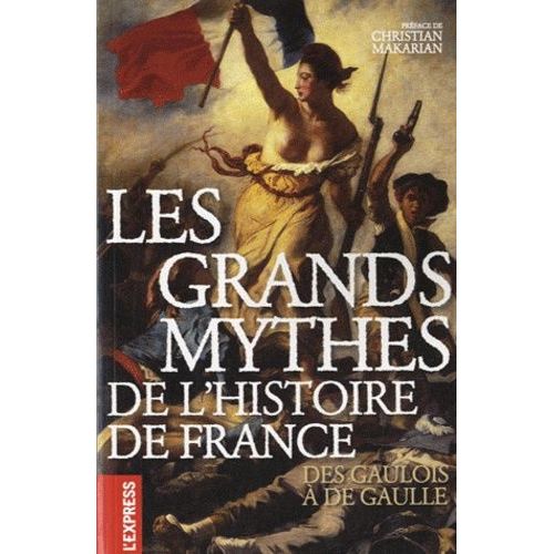Les Grands Mythes De L'histoire De France - Des Gaulois À De Gaulle