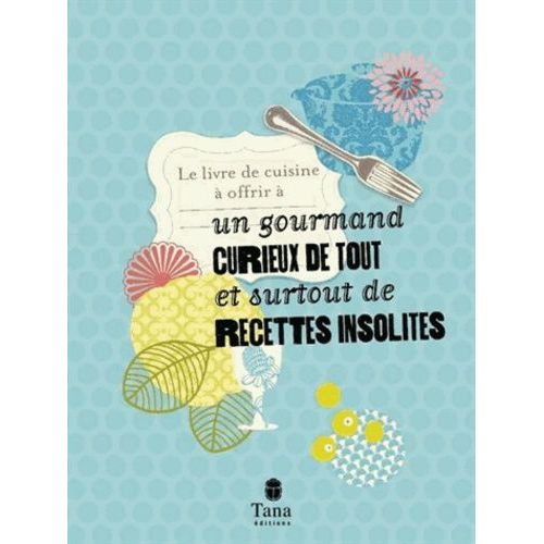 Le Livre De Cuisine À Offrir À Un Gourmand Curieux De Tout Et Surtout De Recettes Insolites