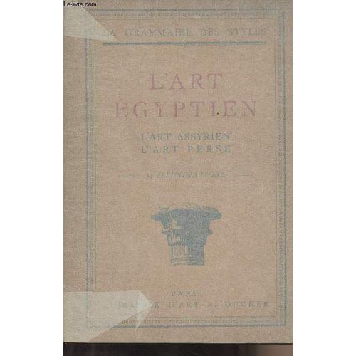 L Art Egyptien - L Art Assyrien - L Art Perse - La Grammaire Des Styles