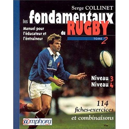 Les Fondamentaux Du Rugby - Tome 2, Manuel Pour L'éducateur Et L'entraîneur, Niveaux 3 Et 4, 114 Fiches-Exercices Et Combinaisons