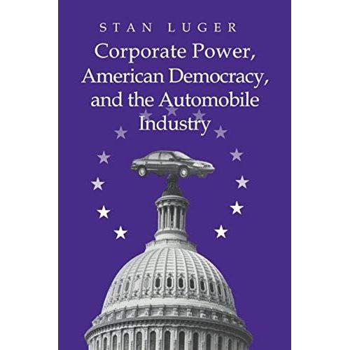 Corporate Power, American Democracy, And The Automobile             Industry
