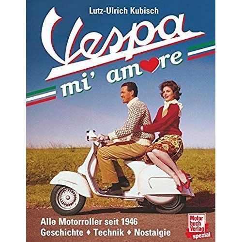 Vespa Mi' Amore: Alle Motorroller Seit 1946. Geschichte. Technik. Nostalgie