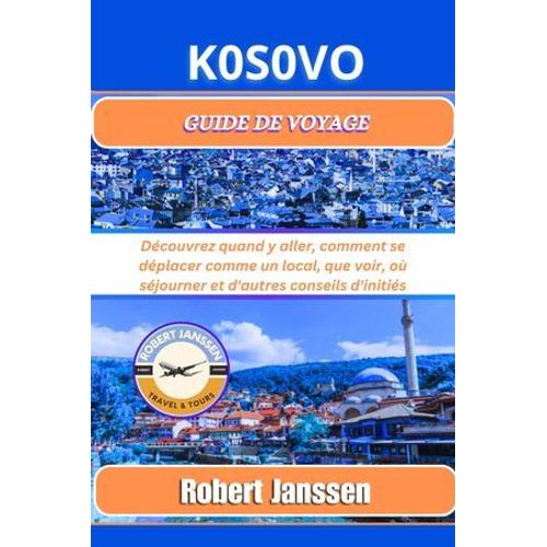 Kosvo Guide De Voyage: Découvrez Quand Y Aller, Comment Se Déplacer Comme Un Local, Que Voir, Où Séjourner Et D'autres Conseils D'initiés
