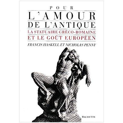Pour L'amour De L'antique - La Statuaire Gréco-Romaine Et Le Goût Européen, 1500-1900