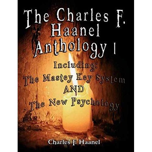 The Charles F. Haanel Anthology I.  Including