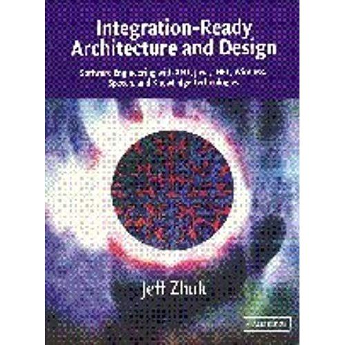 (Integration-Ready Architecture And Design: Software Engineering With Xml, Java, .Net, Wireless, Speech, And Knowledge Technologies) By (Zhuk, Jeff) On 2004