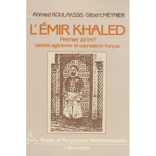 L'émir Khaled, Premier Za'îm ? - Identité Algérienne Et Colonialisme Français