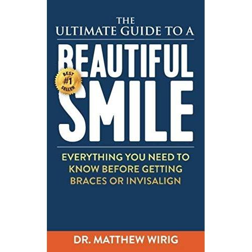 The Ultimate Guide To A Beautiful Smile: Everything You Need To Know Before Getting Braces Or Invisalign!
