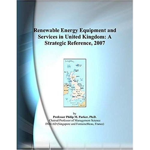 Renewable Energy Equipment And Services In United Kingdom: A Strategic Reference, 2007