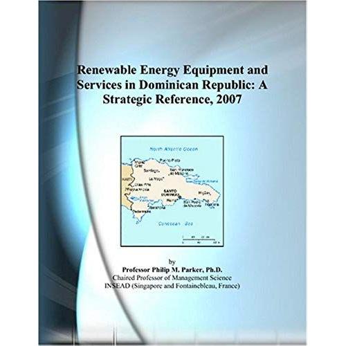 Renewable Energy Equipment And Services In Dominican Republic: A Strategic Reference, 2007