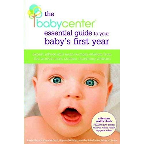 The Babycenter Essential Guide To Your Baby's First Year: Expert Advice And Mom-To-Mom Wisdom From The World's Most Popular Parenting Website