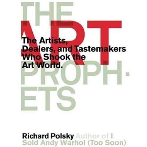 The Art Prophets: The Artists, Dealers, And Tastemakers Who Shook The Art World (Hardback) - Common