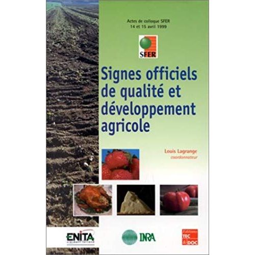 Signes Officiels De Qualite Et Developpement Agricole. Aspects Techniques Et Économiques, Actes De Colloque Sfer, 14 Et 15 Avril 1999