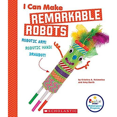 I Can Make Remarkable Robots (Rookie Star: Makerspace Projects)
