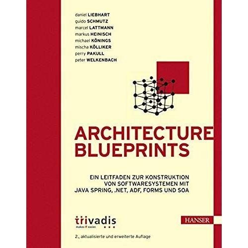 Architecture Blueprints: Ein Leitfaden Zur Konstruktion Von Softwaresystemen Mit Java Spring, .Net, Adf, Forms Und Soa