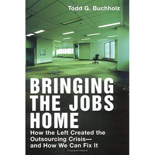 Bringing The Jobs Home: How The Left Created The Outsourcing Crisis--And How We Canfix It