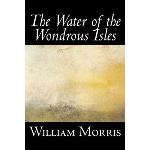 The Water Of The Wondrous Isles By Wiliam Morris, Fiction, Fantasy, Classics, Fairy Tales, Folk Tales, Legends & Mythology
