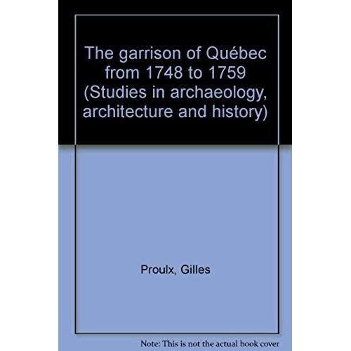 The Garrison Of Quebec From 1748 To 1759 (Studies In Archaeology, Architecture, And History)