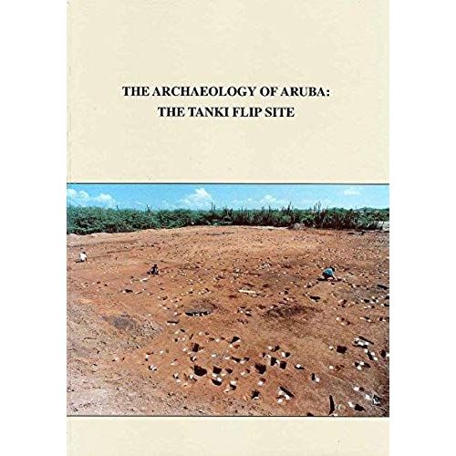 The Archaeology Of Aruba: The Tanki Flip Site (Publications Of The Archaeological Museum Aruba)