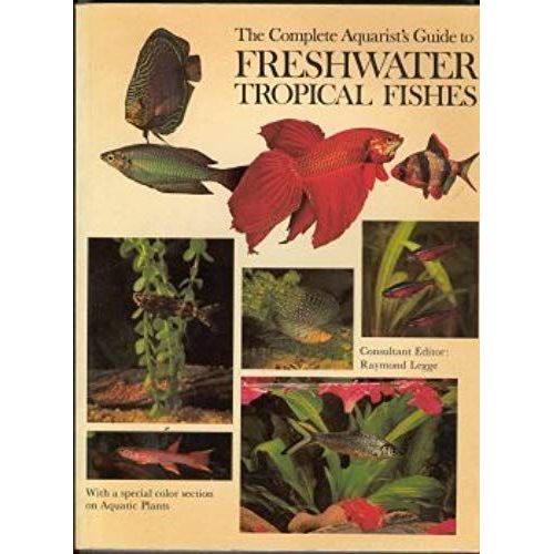 The Complete Aquarist's Guide To Freshwater Tropical Fishes