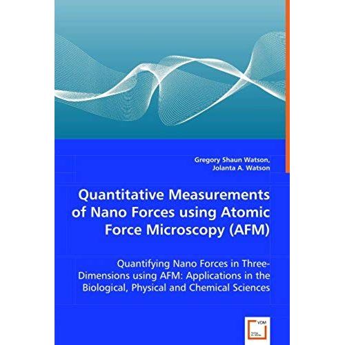 Quantitative Measurements Of Nano Forces Using Atomic Force Microscopy (Afm): Quantifying Nano Forces In Three-Dimensions Using Afm: Applications In The Biological, Physical And Chemical Sciences