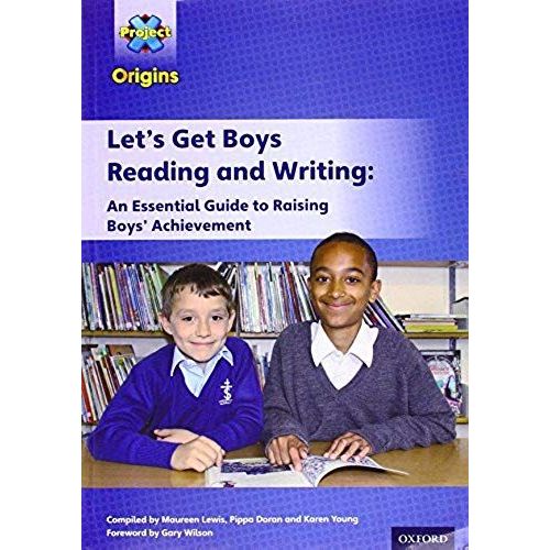 Project X Origins: Let's Get Boys Reading And Writing: An Essential Guide To Raising Boys' Achievement: The Essential Guide To Raising Boys' Achievement