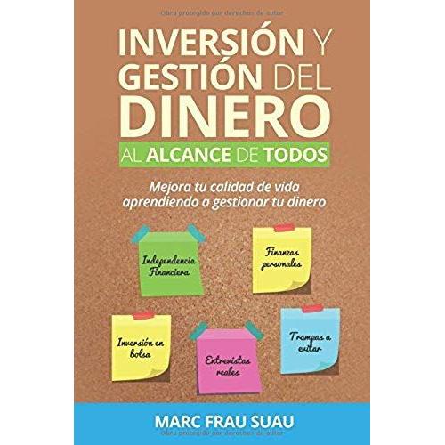 Inversión Y Gestión Del Dinero Al Alcance De Todos: Mejora Tu Calidad De Vida Aprendiendo A Gestionar Tu Dinero