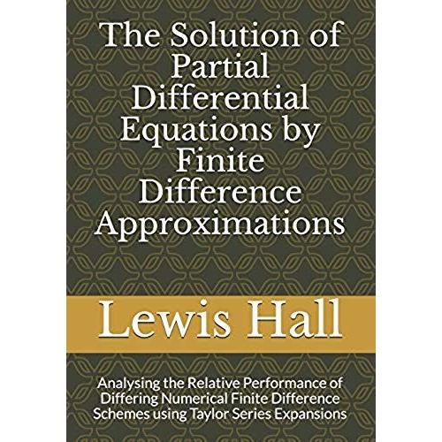 The Solution Of Partial Differential Equations By Finite Difference Approximations: Analysing The Relative Performance Of Differing Numerical Finite D
