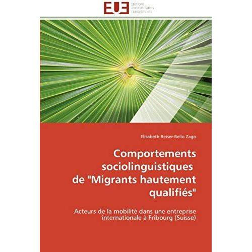 Comportements Sociolinguistiques De "Migrants Hautement Qualifiés": Acteurs De La Mobilité Dans Une Entreprise Internationale À Fribourg (Suisse) (Omn.Univ.Europ.)