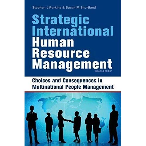 Strategic International Human Resource Management: Choices And Consequences In Multinational People Management