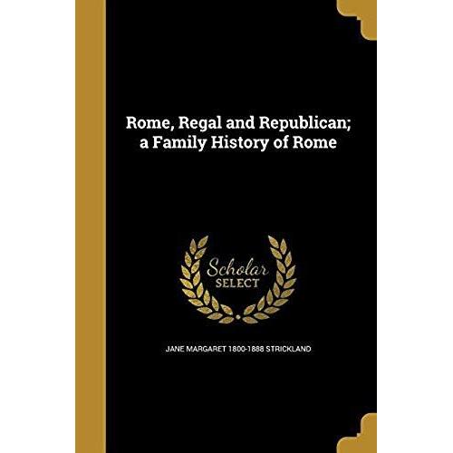 Rome, Regal And Republican; A Family History Of Rome