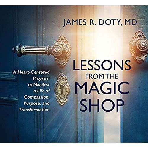 Lessons From The Magic Shop: A Heart-Centered Program To Manifest A Life Of Compassion, Purpose, And Transformation