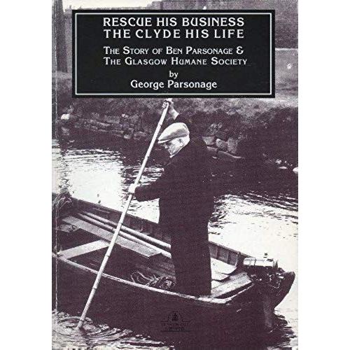 Rescue His Business, The Clyde His Life: Story Of Ben Parsonage And The Glasgow Humane Society