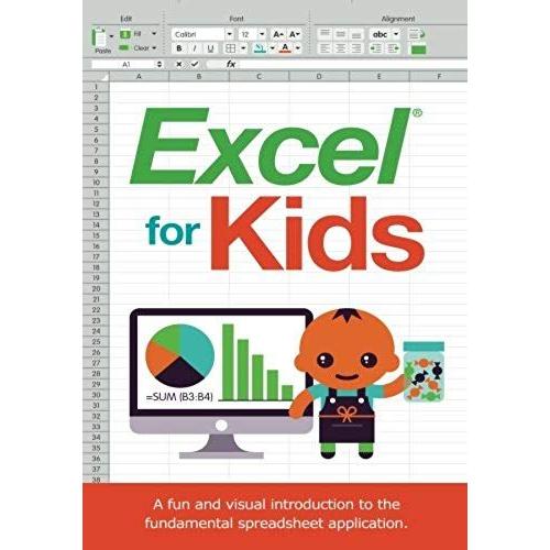 Excel For Kids: A Fun And Visual Introduction To The Fundamental Spreadsheet Application.