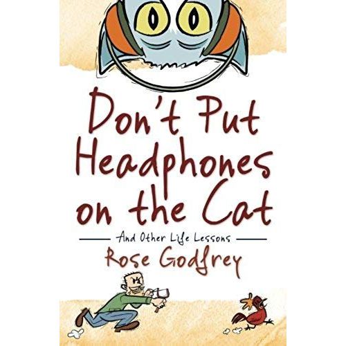 Don't Put Headphones On The Cat: And Other Life Lessons